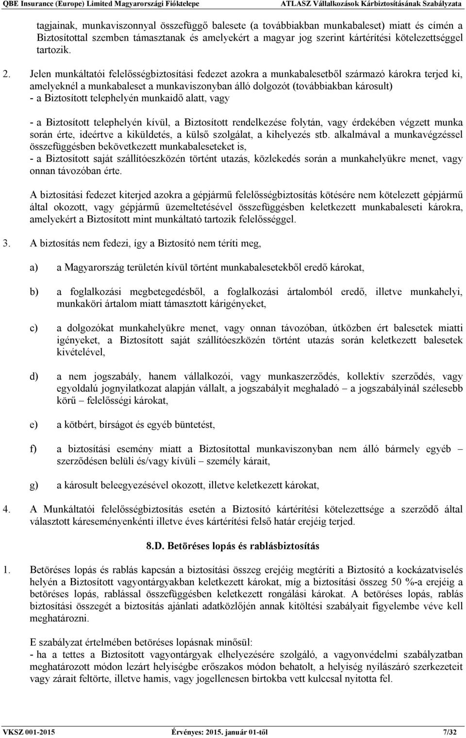 Jelen munkáltatói felelősségbiztosítási fedezet azokra a munkabalesetből származó károkra terjed ki, amelyeknél a munkabaleset a munkaviszonyban álló dolgozót (továbbiakban károsult) - a Biztosított