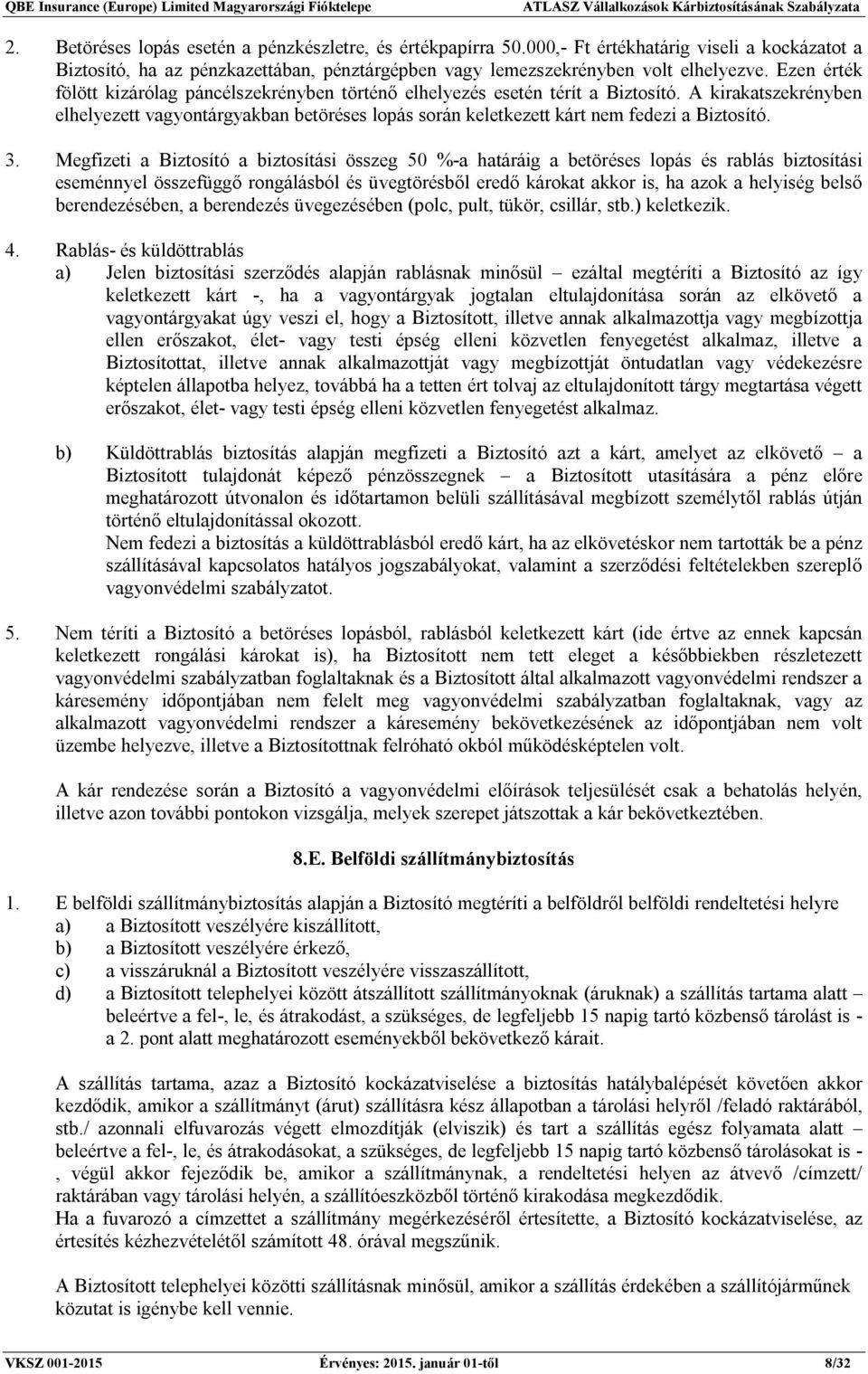 A kirakatszekrényben elhelyezett vagyontárgyakban betöréses lopás során keletkezett kárt nem fedezi a Biztosító. 3.