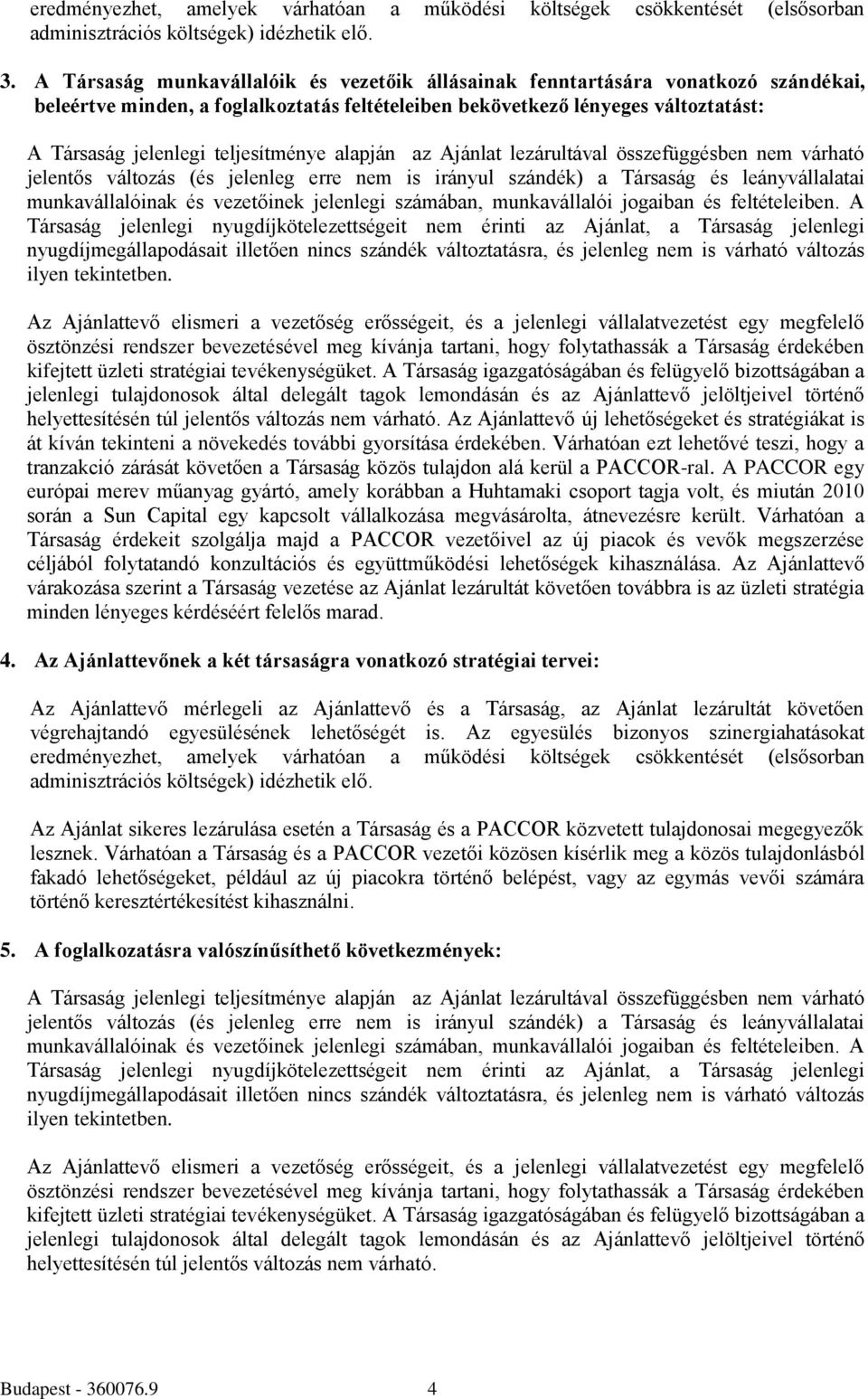 teljesítménye alapján az Ajánlat lezárultával összefüggésben nem várható jelentős változás (és jelenleg erre nem is irányul szándék) a Társaság és leányvállalatai munkavállalóinak és vezetőinek