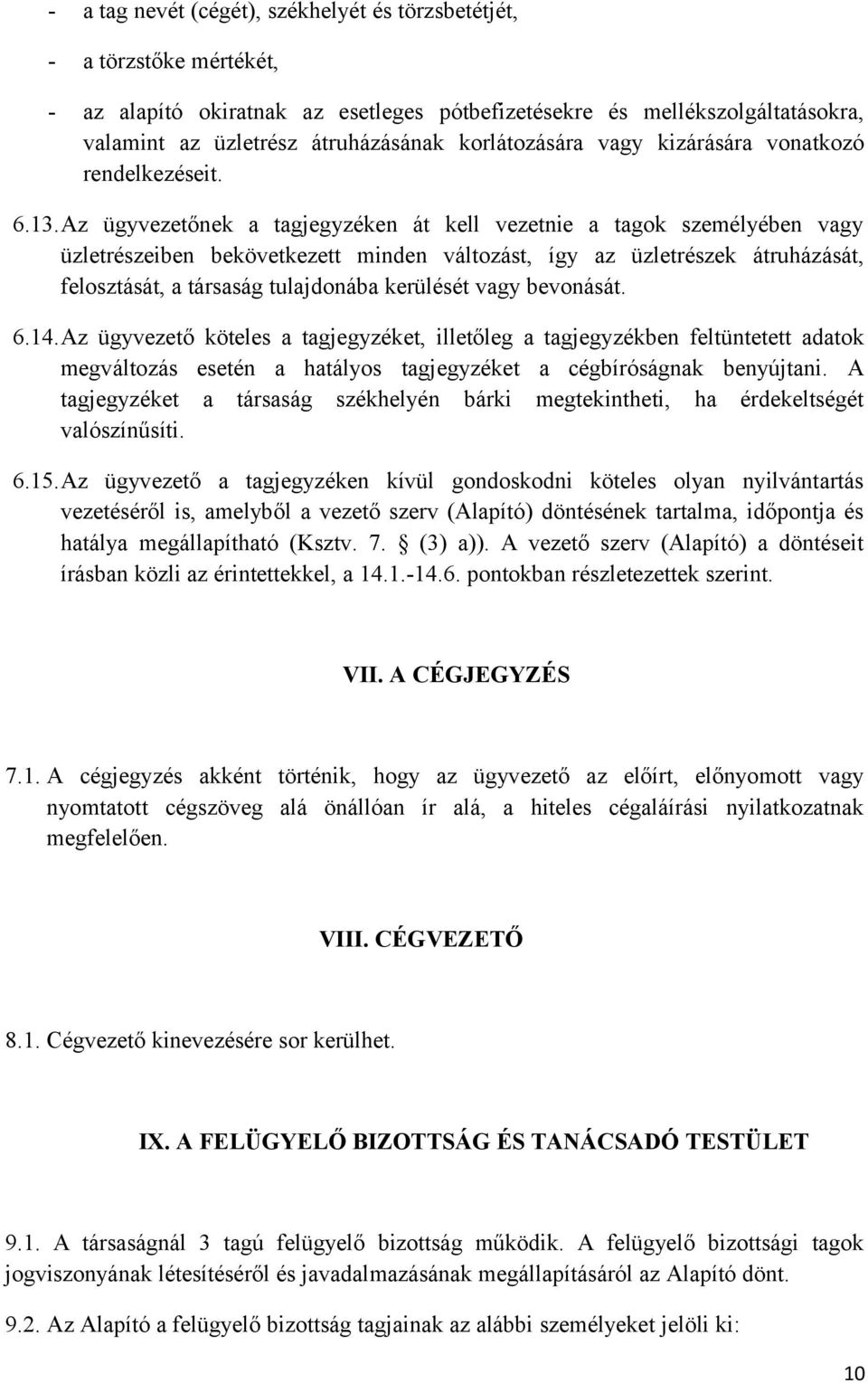 Az ügyvezetőnek a tagjegyzéken át kell vezetnie a tagok személyében vagy üzletrészeiben bekövetkezett minden változást, így az üzletrészek átruházását, felosztását, a társaság tulajdonába kerülését