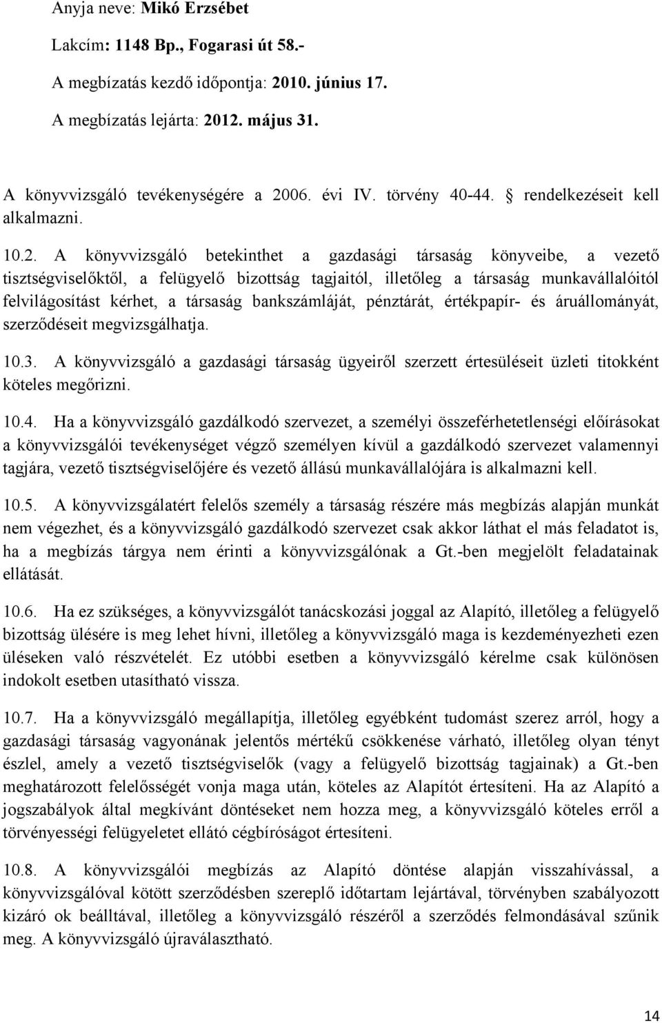 A könyvvizsgáló betekinthet a gazdasági társaság könyveibe, a vezető tisztségviselőktől, a felügyelő bizottság tagjaitól, illetőleg a társaság munkavállalóitól felvilágosítást kérhet, a társaság