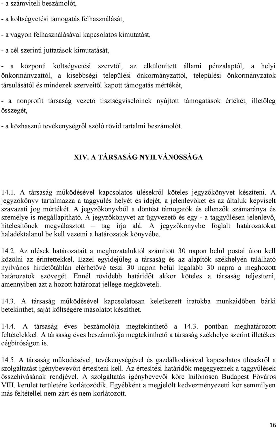 mértékét, - a nonprofit társaság vezető tisztségviselőinek nyújtott támogatások értékét, illetőleg összegét, - a közhasznú tevékenységről szóló rövid tartalmi beszámolót. XIV.