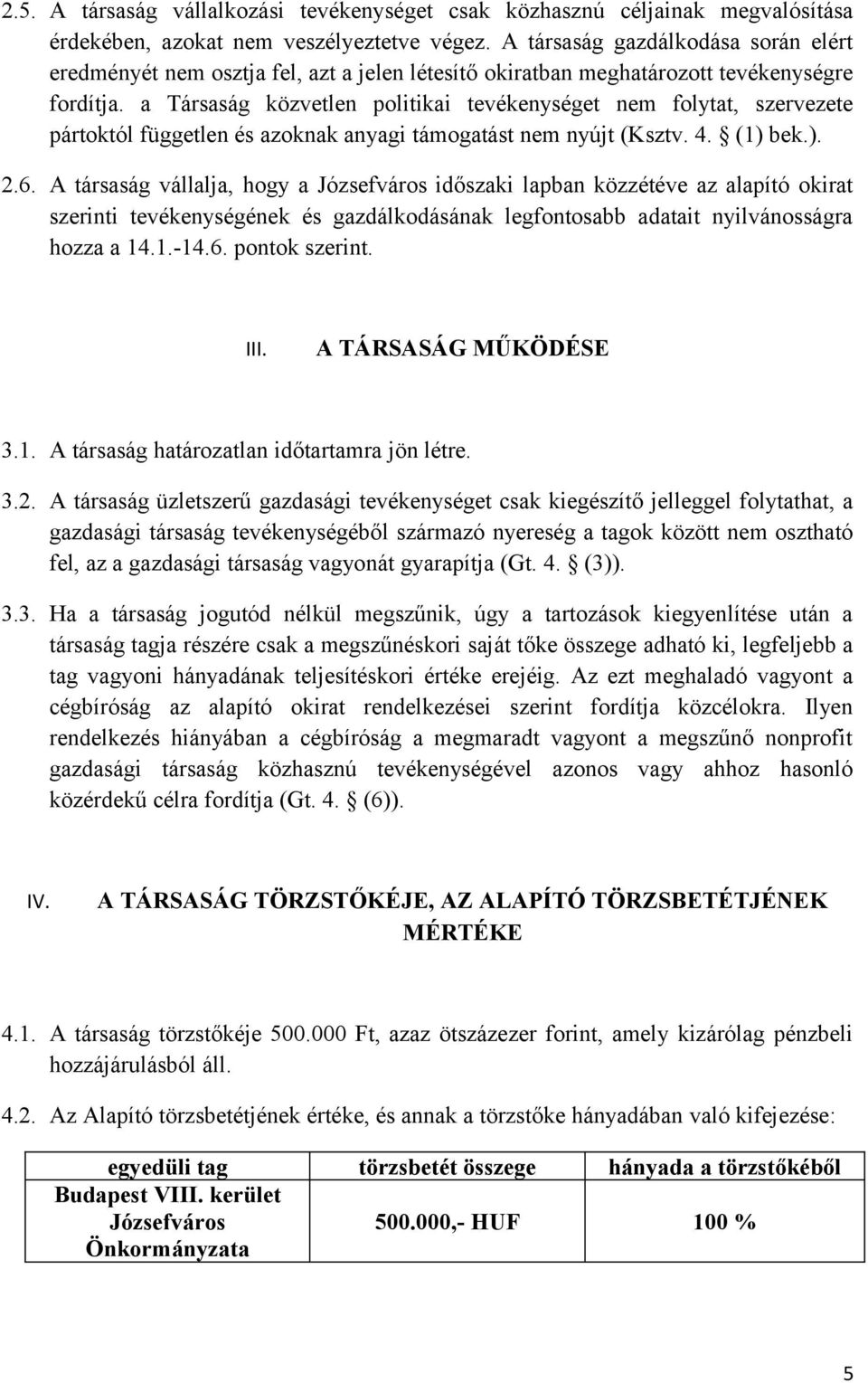 a Társaság közvetlen politikai tevékenységet nem folytat, szervezete pártoktól független és azoknak anyagi támogatást nem nyújt (Ksztv. 4. (1) bek.). 2.6.