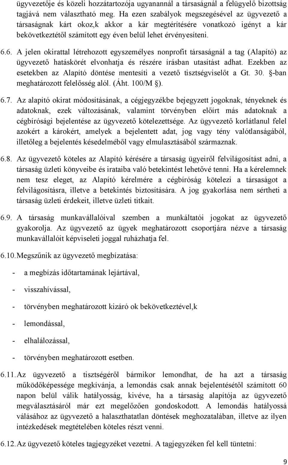 6. A jelen okirattal létrehozott egyszemélyes nonprofit társaságnál a tag (Alapító) az ügyvezető hatáskörét elvonhatja és részére írásban utasítást adhat.