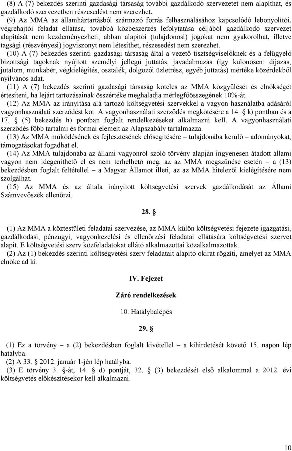 kezdeményezheti, abban alapítói (tulajdonosi) jogokat nem gyakorolhat, illetve tagsági (részvényesi) jogviszonyt nem létesíthet, részesedést nem szerezhet.