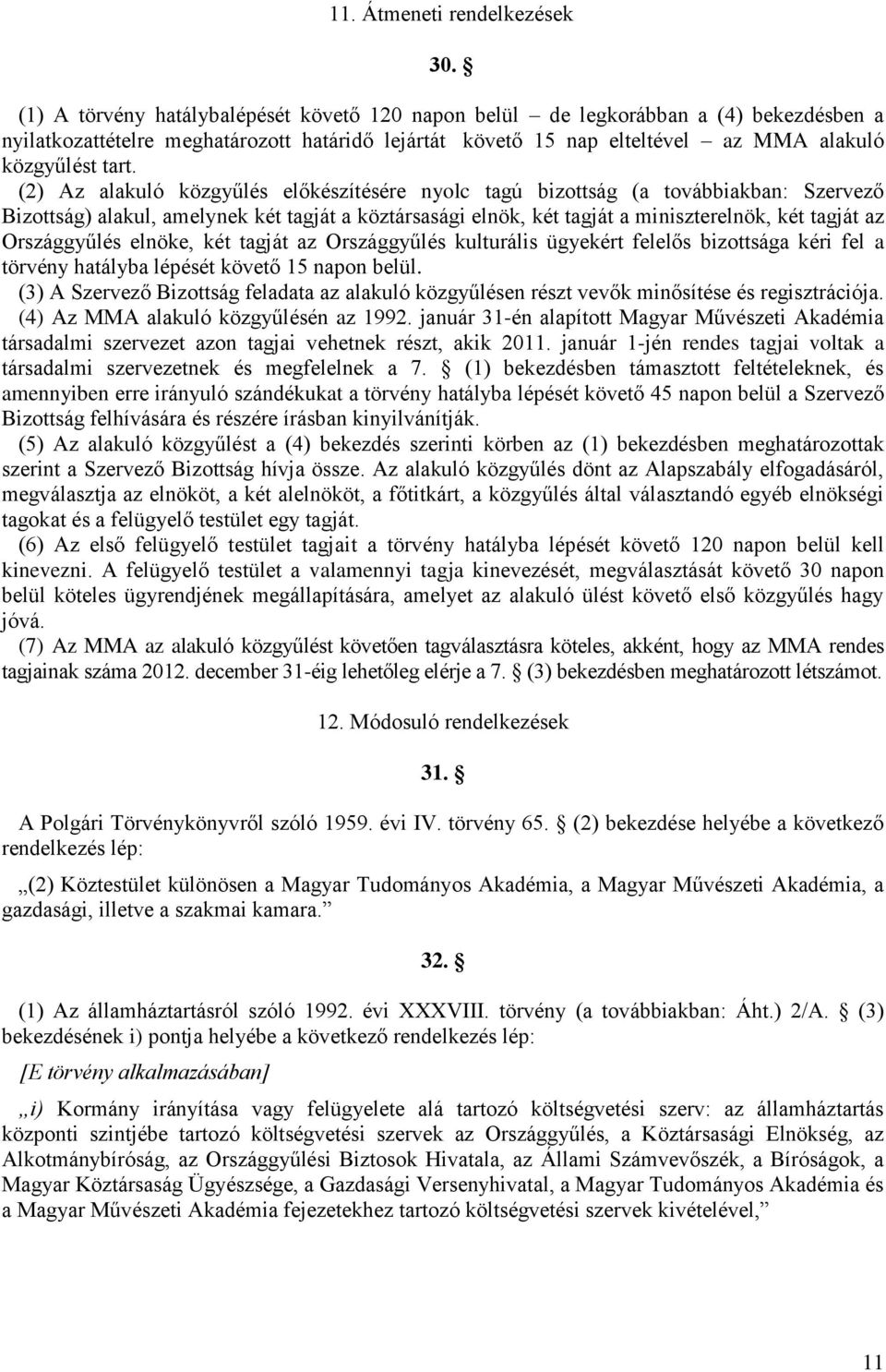 (2) Az alakuló közgyűlés előkészítésére nyolc tagú bizottság (a továbbiakban: Szervező Bizottság) alakul, amelynek két tagját a köztársasági elnök, két tagját a miniszterelnök, két tagját az