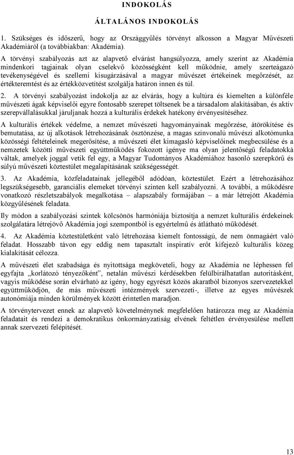 kisugárzásával a magyar művészet értékeinek megőrzését, az értékteremtést és az értékközvetítést szolgálja határon innen és túl. 2.