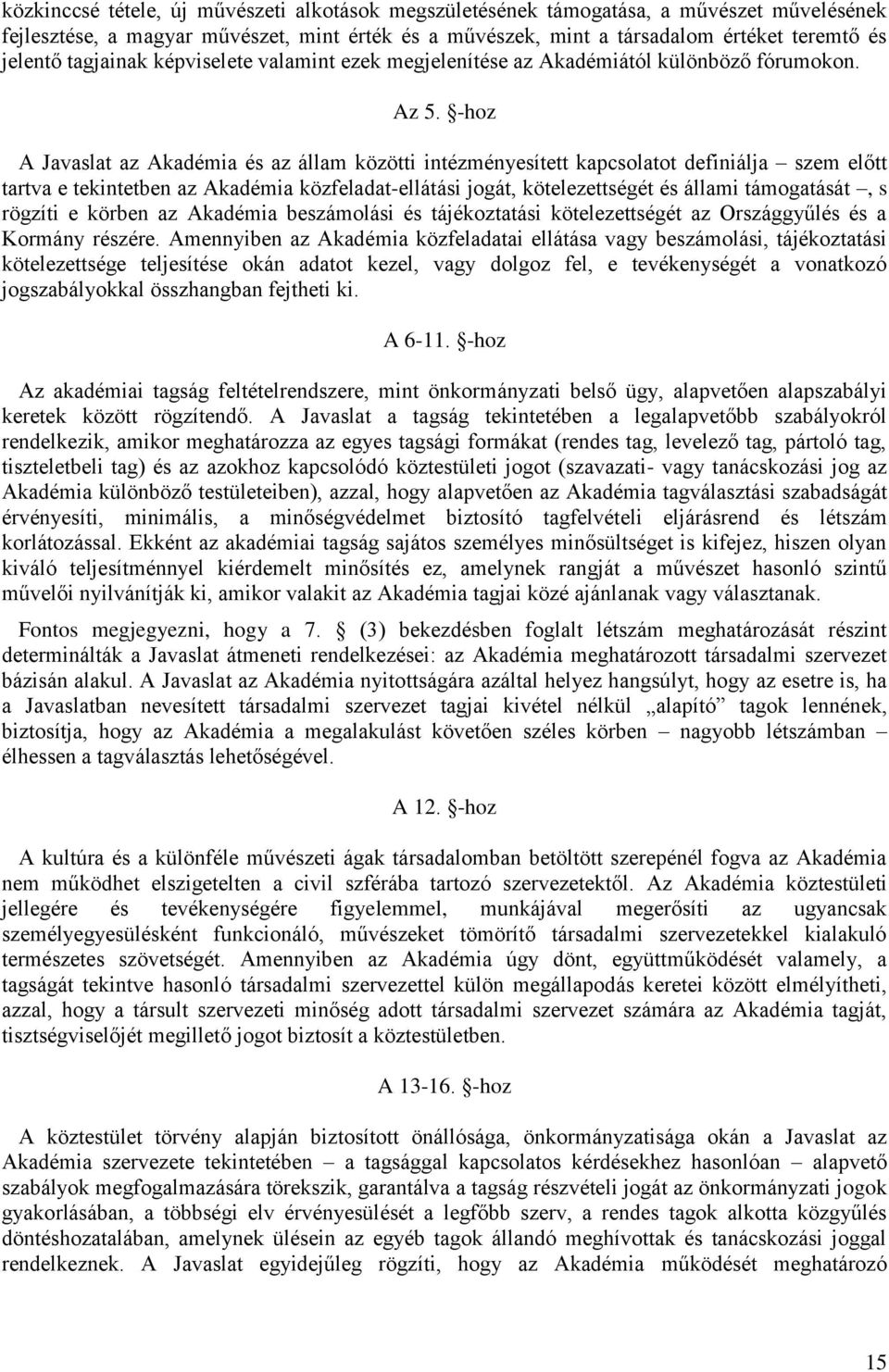 -hoz A Javaslat az Akadémia és az állam közötti intézményesített kapcsolatot definiálja szem előtt tartva e tekintetben az Akadémia közfeladat-ellátási jogát, kötelezettségét és állami támogatását, s