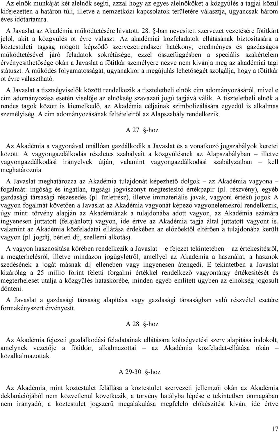 Az akadémiai közfeladatok ellátásának biztosítására a köztestületi tagság mögött képződő szervezetrendszer hatékony, eredményes és gazdaságos működtetésével járó feladatok sokrétűsége, ezzel