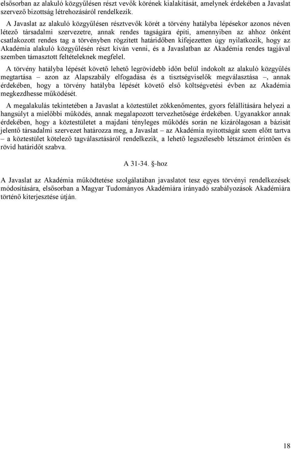 rendes tag a törvényben rögzített határidőben kifejezetten úgy nyilatkozik, hogy az Akadémia alakuló közgyűlésén részt kíván venni, és a Javaslatban az Akadémia rendes tagjával szemben támasztott