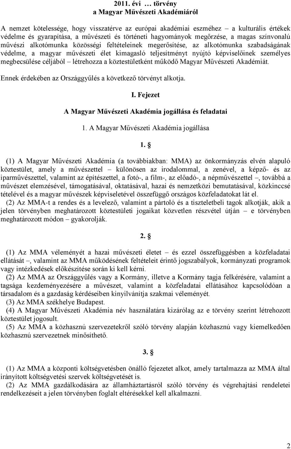 személyes megbecsülése céljából létrehozza a köztestületként működő Magyar Művészeti Akadémiát. Ennek érdekében az Országgyűlés a következő törvényt alkotja. I.