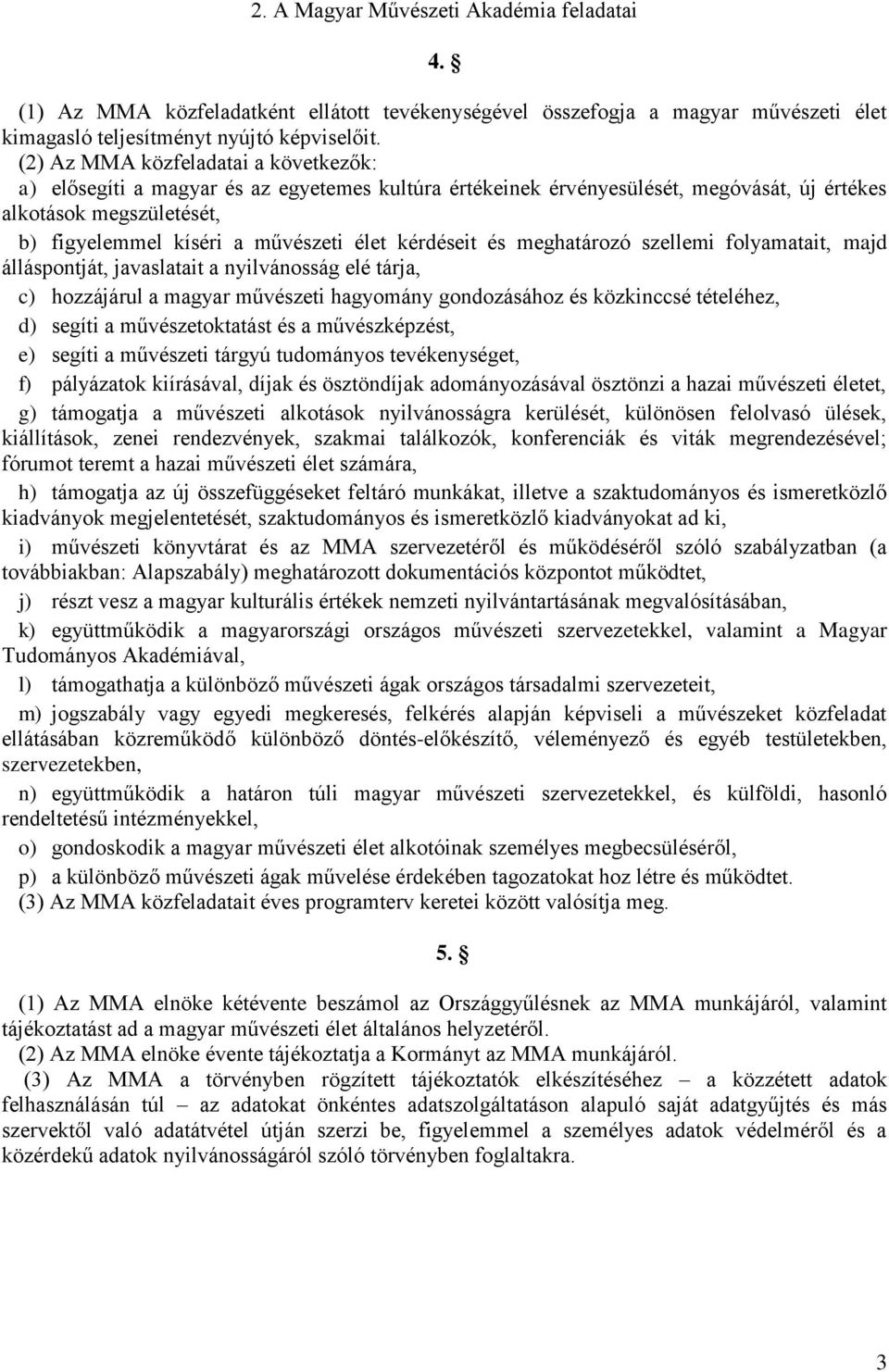 kérdéseit és meghatározó szellemi folyamatait, majd álláspontját, javaslatait a nyilvánosság elé tárja, c) hozzájárul a magyar művészeti hagyomány gondozásához és közkinccsé tételéhez, d) segíti a
