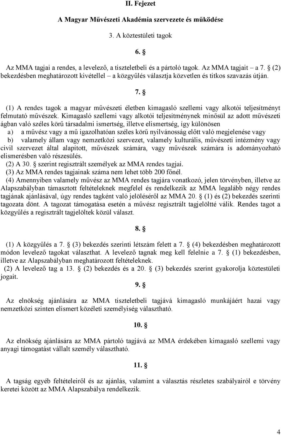 (1) A rendes tagok a magyar művészeti életben kimagasló szellemi vagy alkotói teljesítményt felmutató művészek.