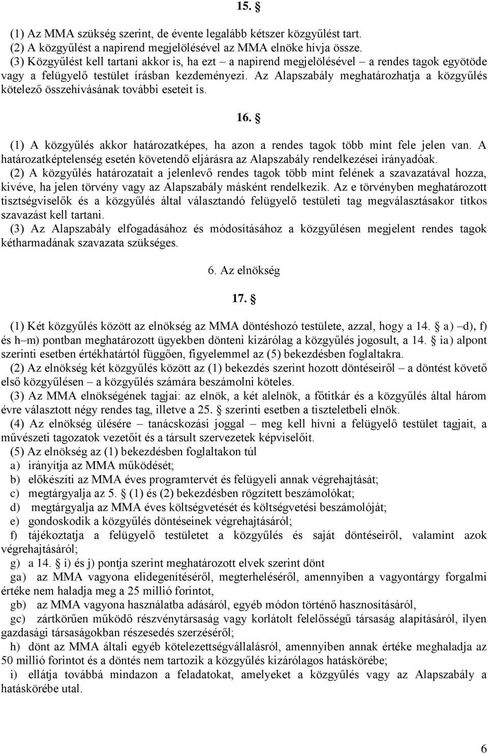 Az Alapszabály meghatározhatja a közgyűlés kötelező összehívásának további eseteit is. 16. (1) A közgyűlés akkor határozatképes, ha azon a rendes tagok több mint fele jelen van.