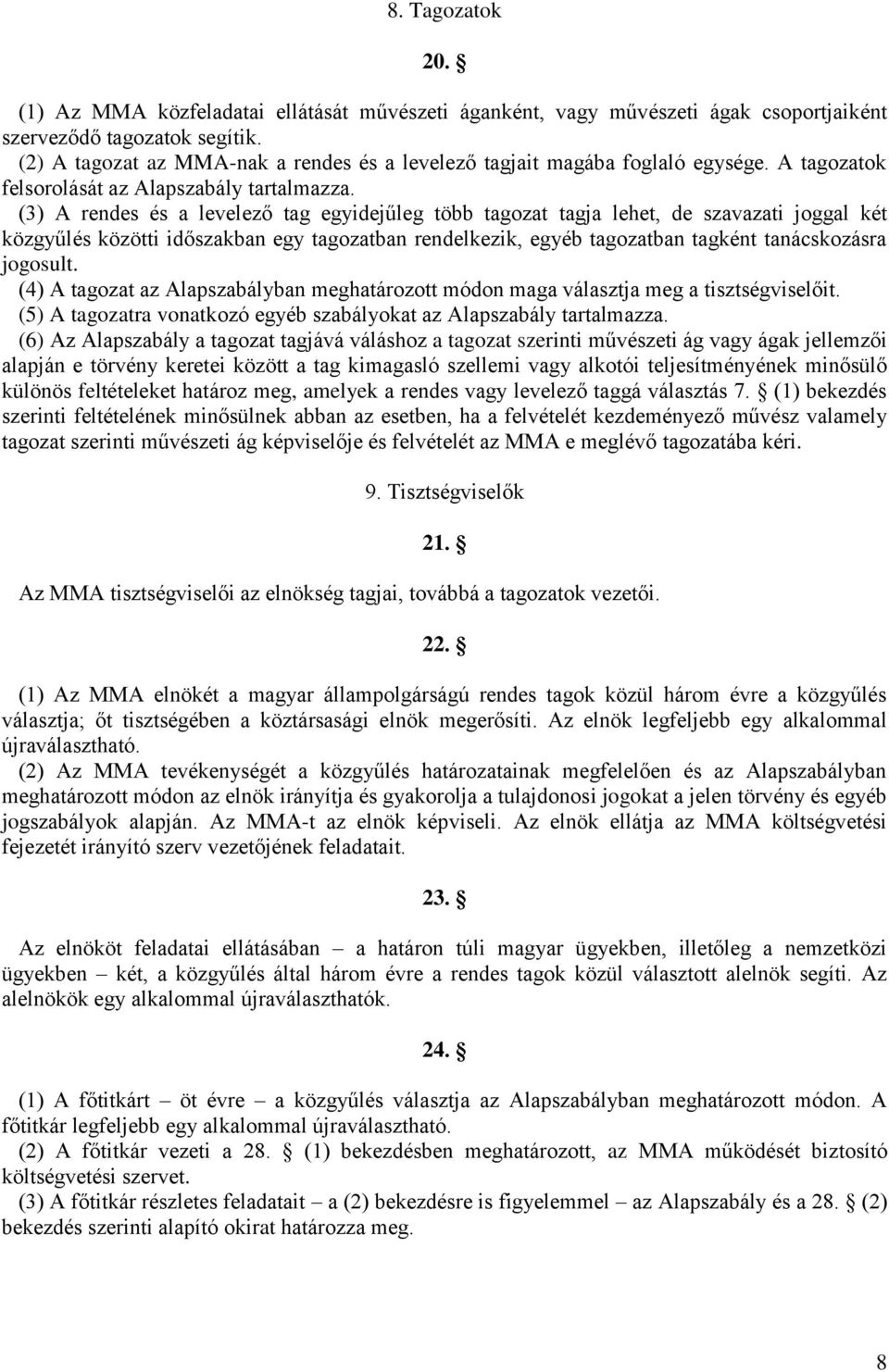(3) A rendes és a levelező tag egyidejűleg több tagozat tagja lehet, de szavazati joggal két közgyűlés közötti időszakban egy tagozatban rendelkezik, egyéb tagozatban tagként tanácskozásra jogosult.
