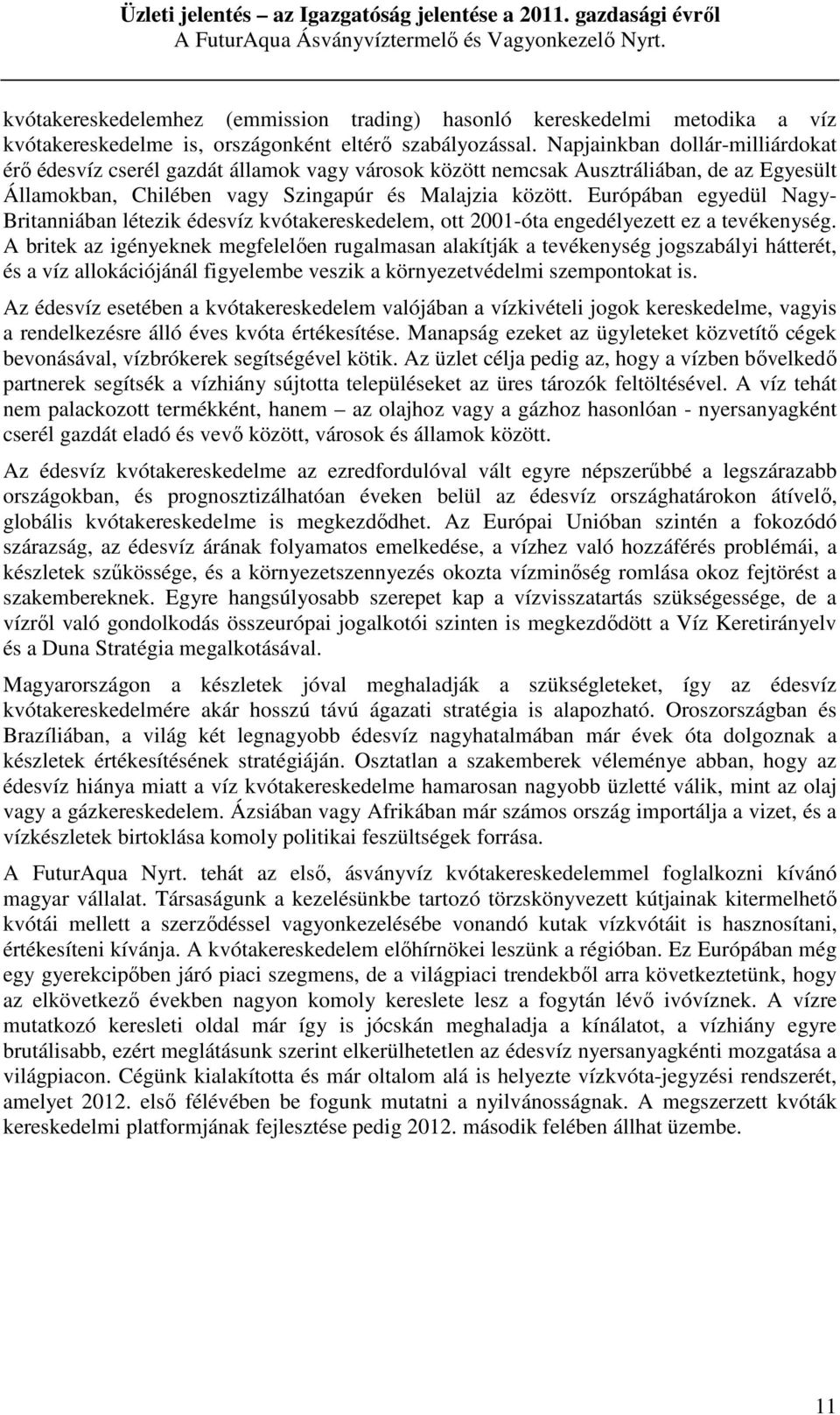 Európában egyedül Nagy- Britanniában létezik édesvíz kvótakereskedelem, ott 2001-óta engedélyezett ez a tevékenység.