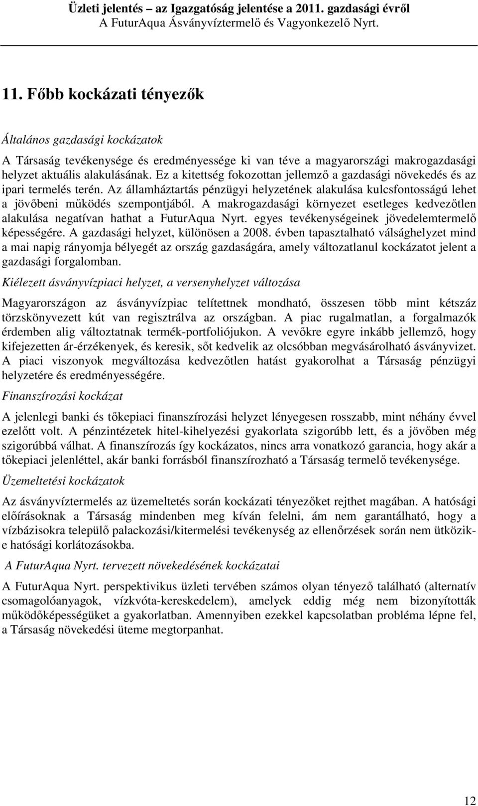 A makrogazdasági környezet esetleges kedvezőtlen alakulása negatívan hathat a FuturAqua Nyrt. egyes tevékenységeinek jövedelemtermelő képességére. A gazdasági helyzet, különösen a 2008.