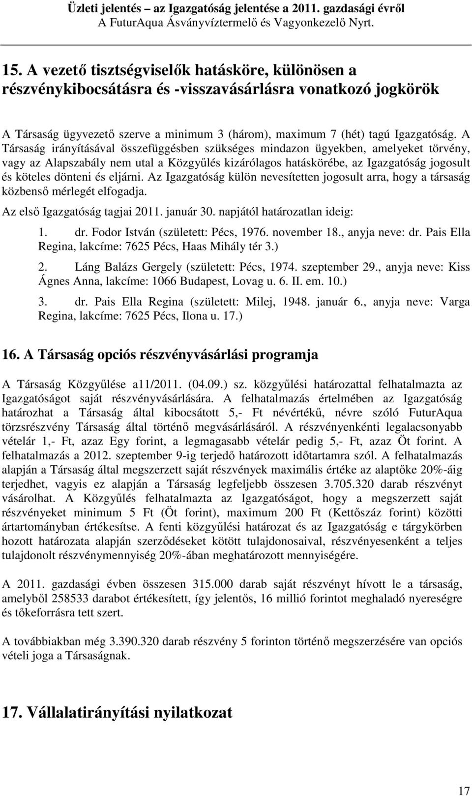 eljárni. Az Igazgatóság külön nevesítetten jogosult arra, hogy a társaság közbenső mérlegét elfogadja. Az első Igazgatóság tagjai 2011. január 30. napjától határozatlan ideig: 1. dr.
