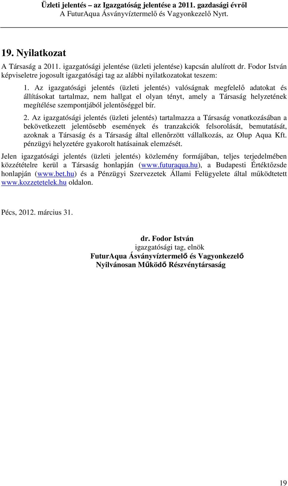 2. Az igazgatósági jelentés (üzleti jelentés) tartalmazza a Társaság vonatkozásában a bekövetkezett jelentősebb események és tranzakciók felsorolását, bemutatását, azoknak a Társaság és a Társaság