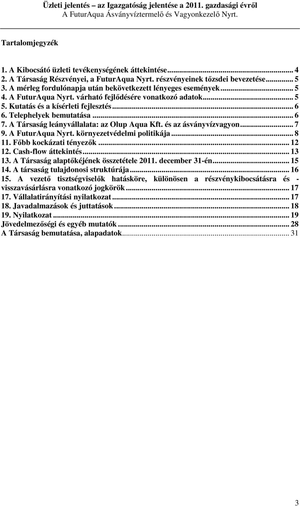 .. 6 7. A Társaság leányvállalata: az Olup Aqua Kft. és az ásványvízvagyon... 7 9. A FuturAqua Nyrt. környezetvédelmi politikája... 8 11. Főbb kockázati tényezők... 12 12. Cash-flow áttekintés... 13 13.