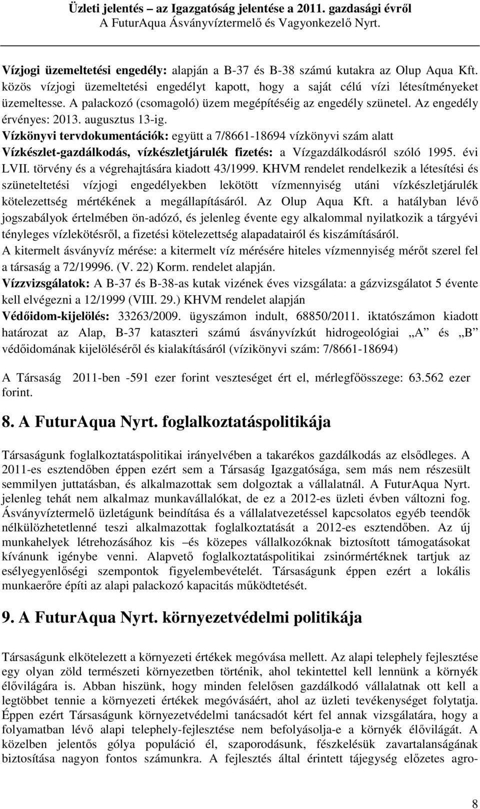 Vízkönyvi tervdokumentációk: együtt a 7/8661-18694 vízkönyvi szám alatt Vízkészlet-gazdálkodás, vízkészletjárulék fizetés: a Vízgazdálkodásról szóló 1995. évi LVII.