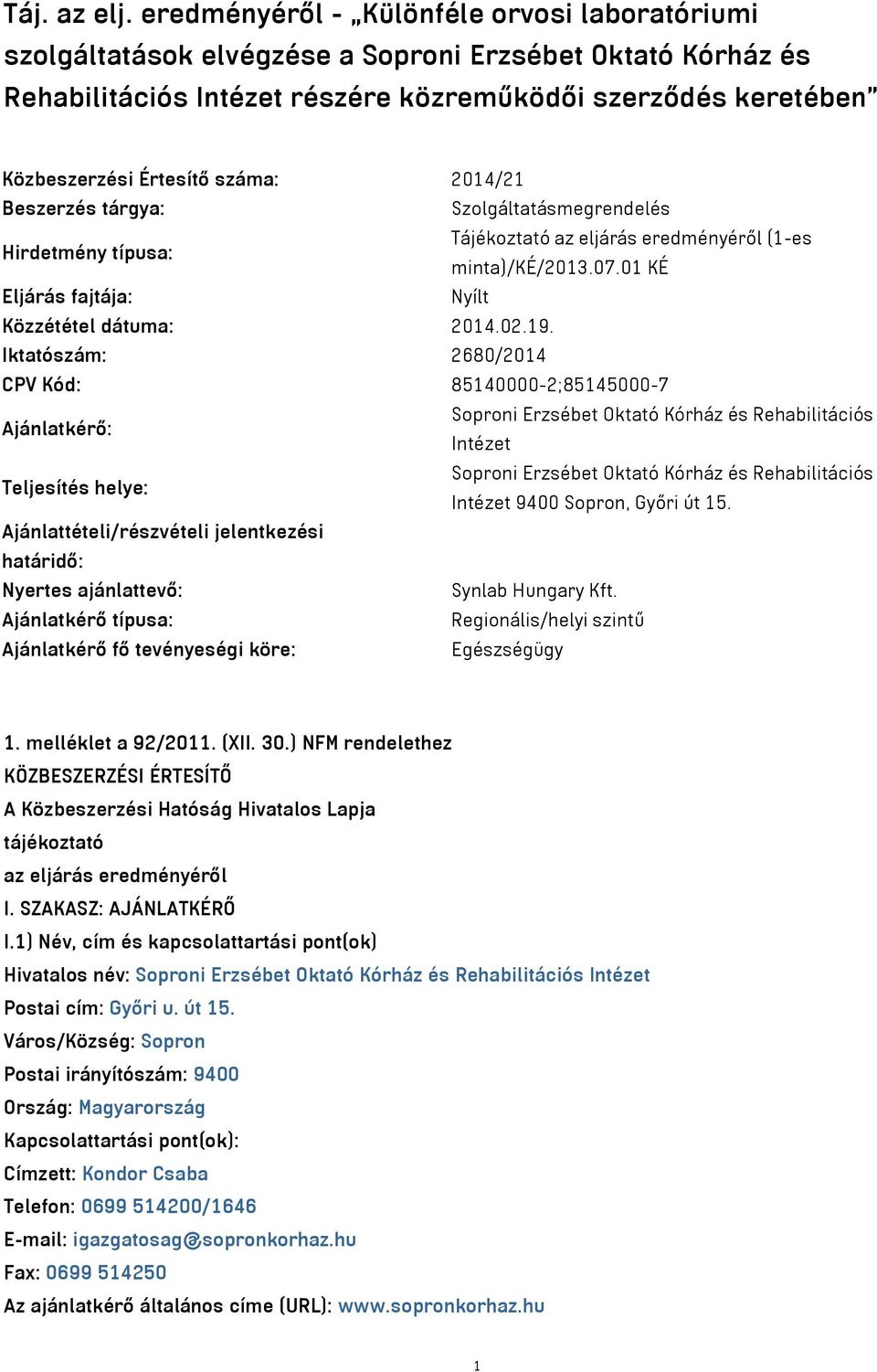 száma: 2014/21 Beszerzés tárgya: Szolgáltatásmegrendelés Hirdetmény típusa: Tájékoztató az eljárás eredményéről (1-es minta)/ké/2013.07.01 KÉ Eljárás fajtája: Nyílt Közzététel dátuma: 2014.02.19.