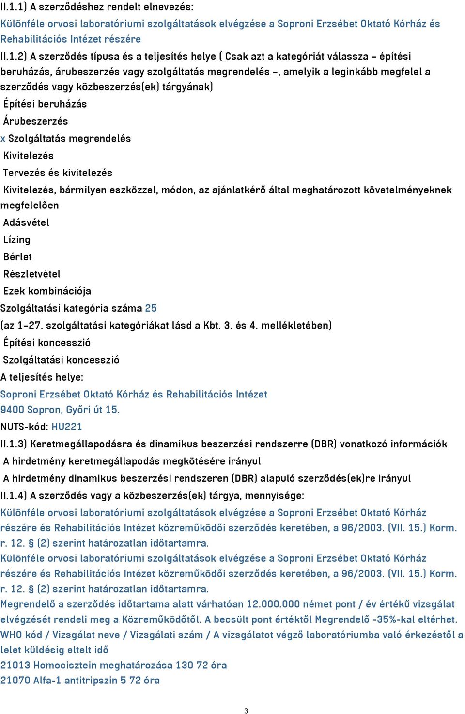 beruházás Árubeszerzés x Szolgáltatás megrendelés Kivitelezés Tervezés és kivitelezés Kivitelezés, bármilyen eszközzel, módon, az ajánlatkérő által meghatározott követelményeknek megfelelően