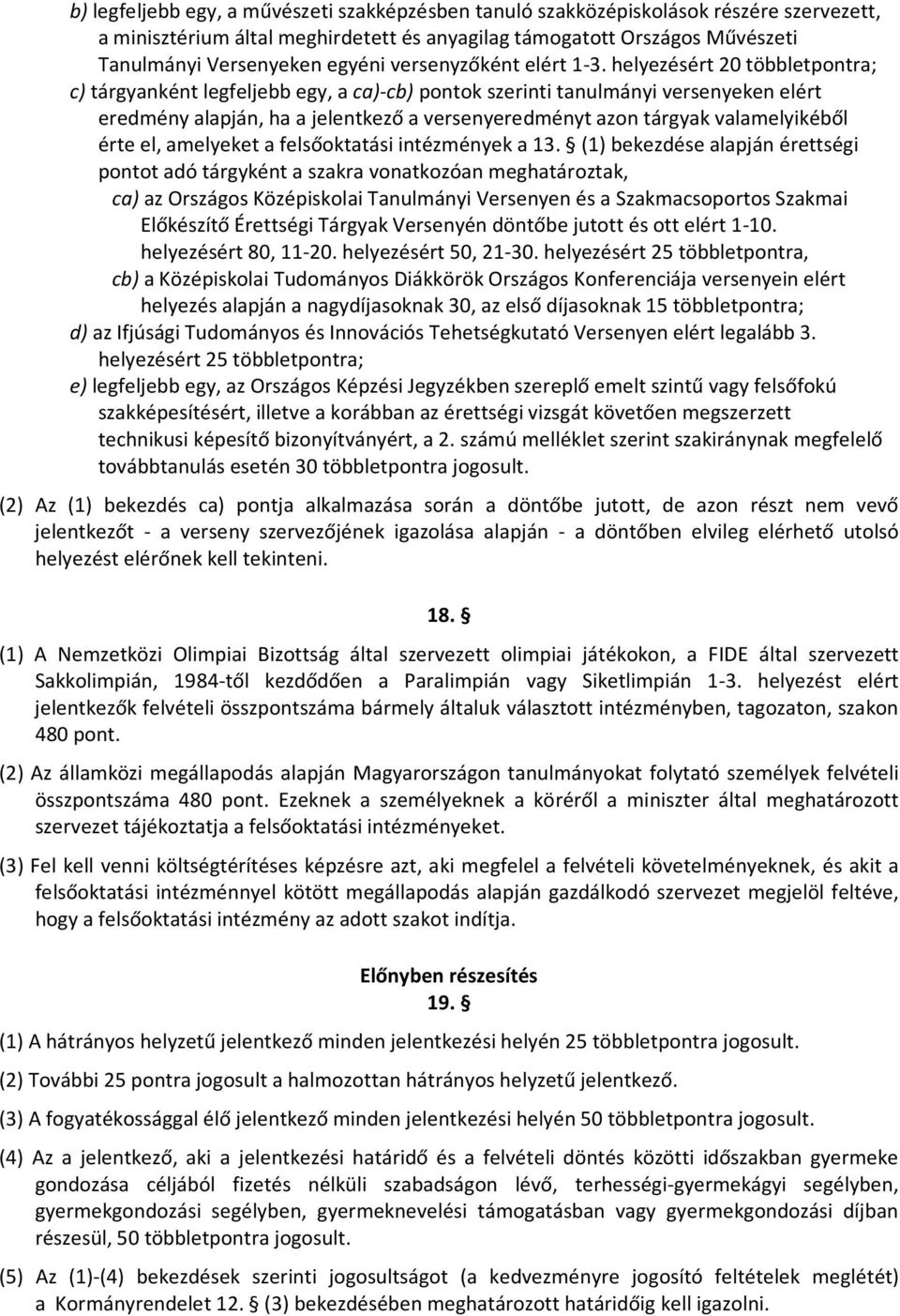 helyezésért 20 többletpontra; c) tárgyanként legfeljebb egy, a ca)-cb) pontok szerinti tanulmányi versenyeken elért eredmény alapján, ha a jelentkező a versenyeredményt azon tárgyak valamelyikéből