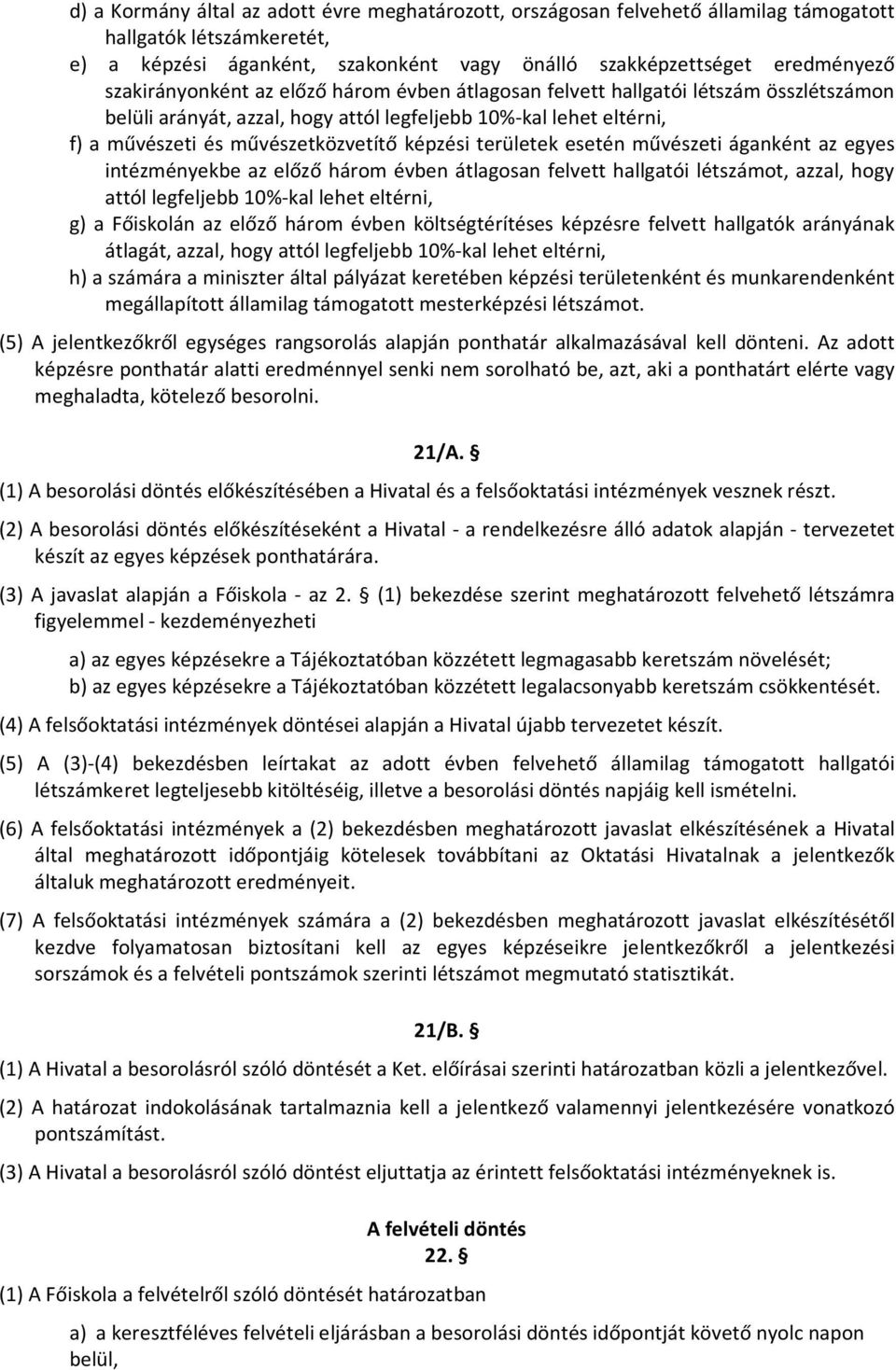 területek esetén művészeti áganként az egyes intézményekbe az előző három évben átlagosan felvett hallgatói létszámot, azzal, hogy attól legfeljebb 10%-kal lehet eltérni, g) a Főiskolán az előző