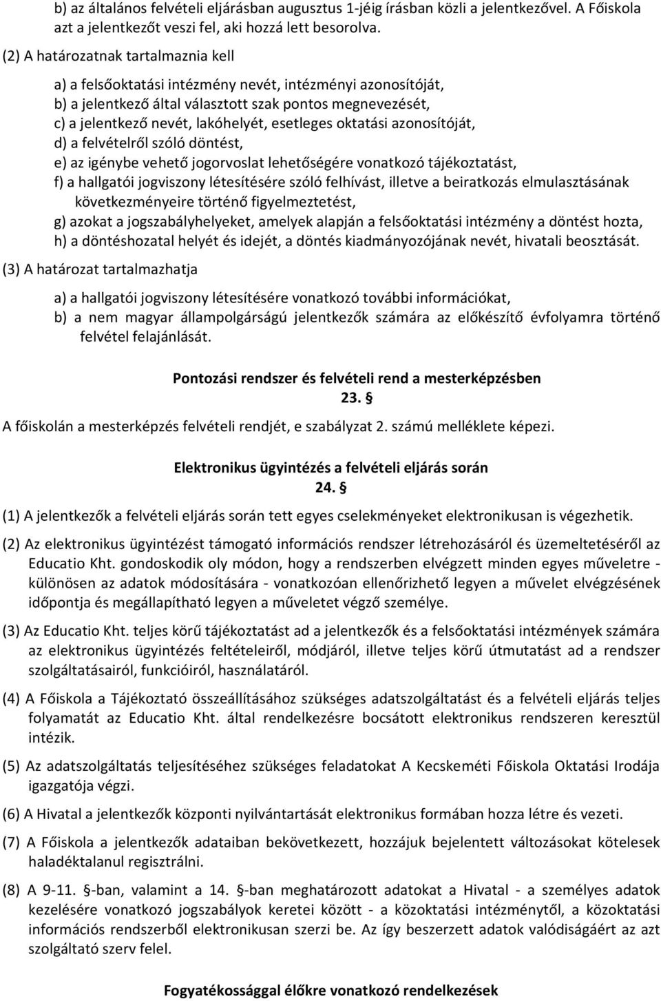 esetleges oktatási azonosítóját, d) a felvételről szóló döntést, e) az igénybe vehető jogorvoslat lehetőségére vonatkozó tájékoztatást, f) a hallgatói jogviszony létesítésére szóló felhívást, illetve