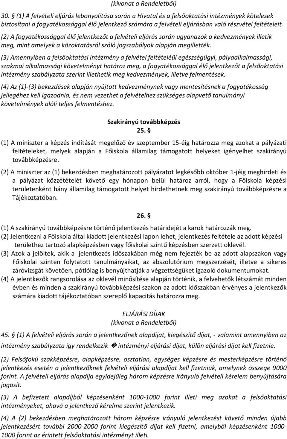 (2) A fogyatékossággal élő jelentkezőt a felvételi eljárás során ugyanazok a kedvezmények illetik meg, mint amelyek a közoktatásról szóló jogszabályok alapján megillették.