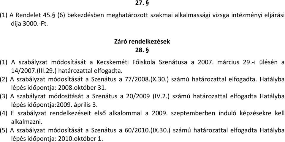 ) számú határozattal elfogadta. Hatályba lépés időpontja: 2008.október 31. (3) A szabályzat módosítását a Szenátus a 20/2009 (IV.2.) számú határozattal elfogadta Hatályba lépés időpontja:2009.