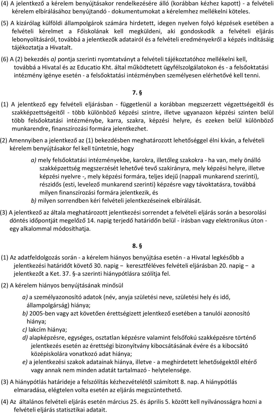 lebonyolításáról, továbbá a jelentkezők adatairól és a felvételi eredményekről a képzés indításáig tájékoztatja a Hivatalt.