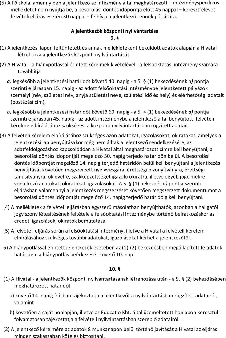 (1) A jelentkezési lapon feltüntetett és annak mellékleteként beküldött adatok alapján a Hivatal létrehozza a jelentkezők központi nyilvántartását.