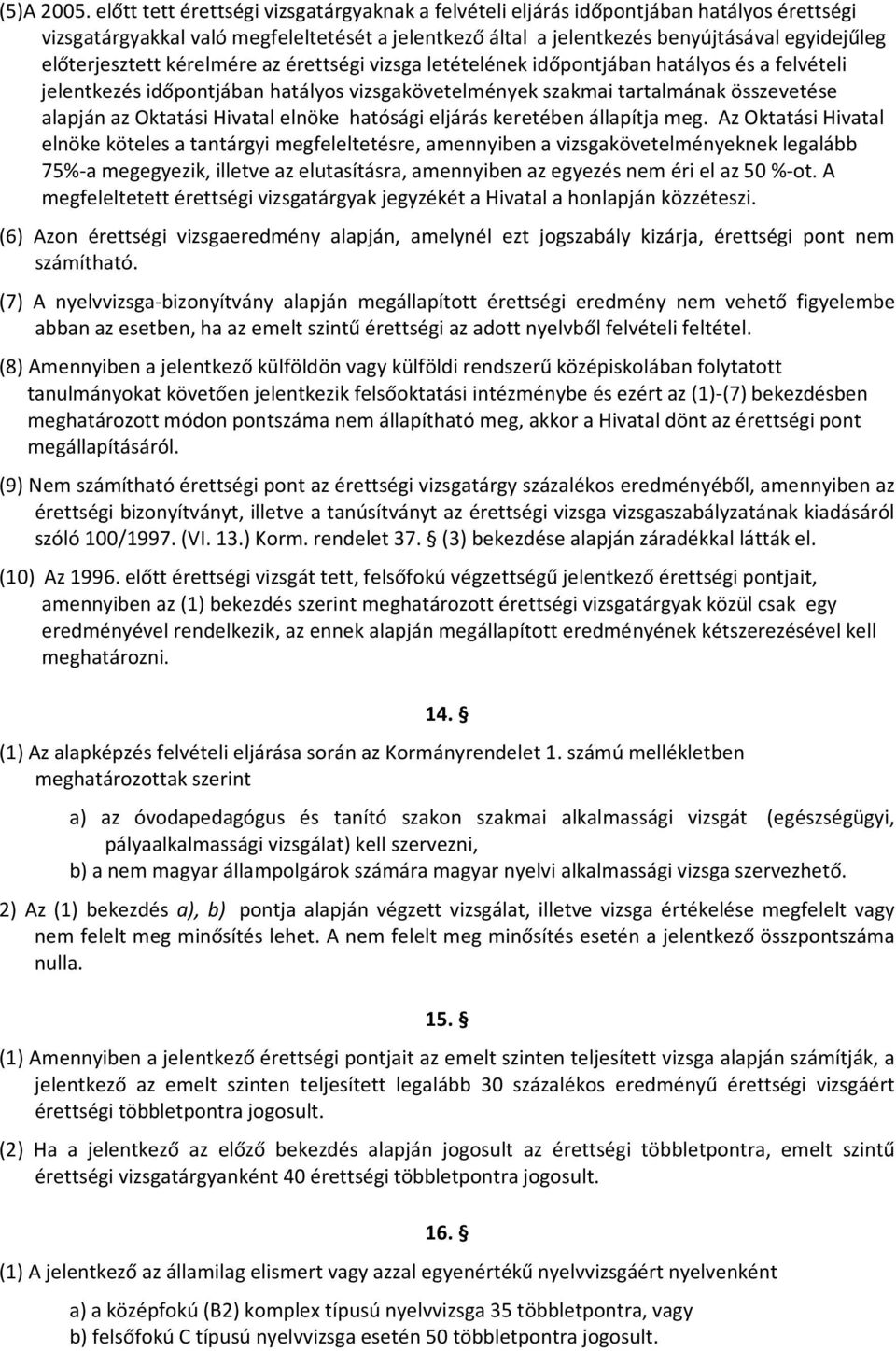 előterjesztett kérelmére az érettségi vizsga letételének időpontjában hatályos és a felvételi jelentkezés időpontjában hatályos vizsgakövetelmények szakmai tartalmának összevetése alapján az Oktatási