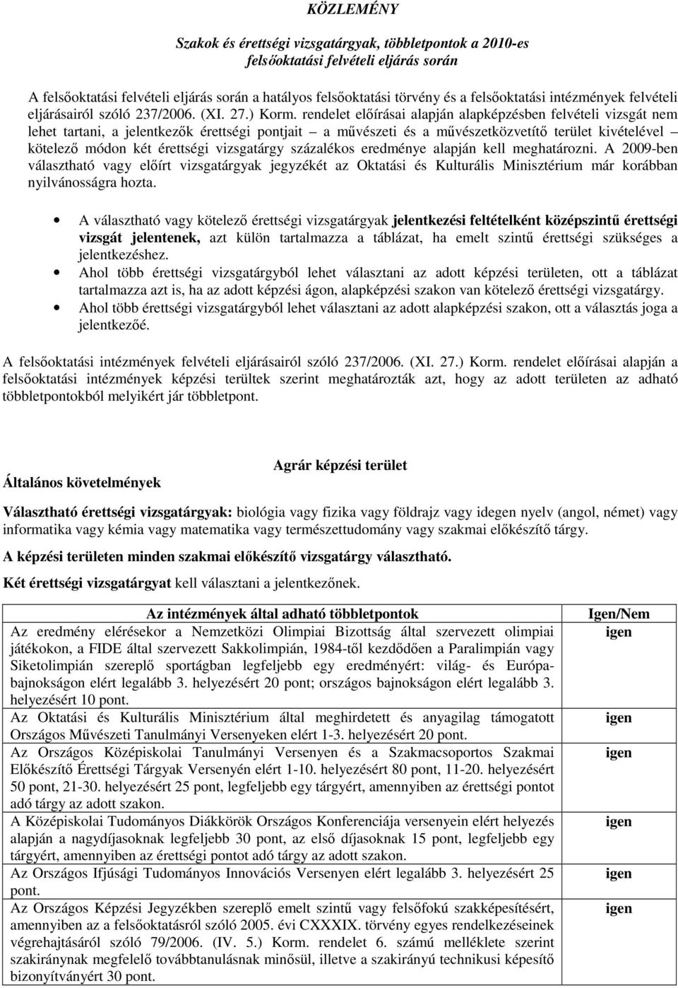 rendelet előírásai alapján alapképzben felvételi vizsgát lehet tartani, a jelentkezők érettségi pontjait a művzeti a művzetközvetítő terület kivételével kötelező módon két érettségi vizsgatárgy