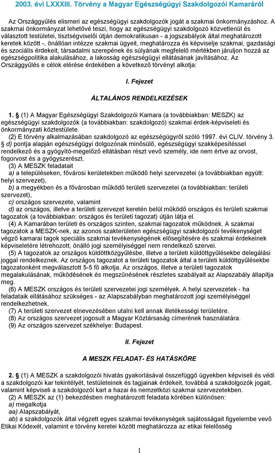 -, önállóan intézze szakmai ügyeit, meghatározza és képviselje szakmai, gazdasági és szociális érdekeit, társadalmi szerepének és súlyának megfelelő mértékben járuljon hozzá az egészségpolitika