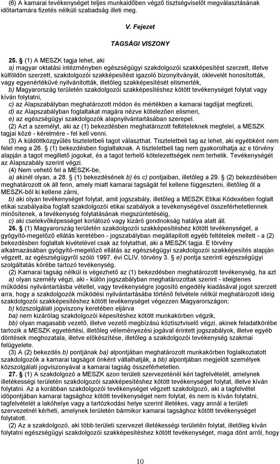 oklevelét honosították, vagy egyenértékűvé nyilvánították, illetőleg szakképesítését elismerték, b) Magyarország területén szakdolgozói szakképesítéshez kötött tevékenységet folytat vagy kíván