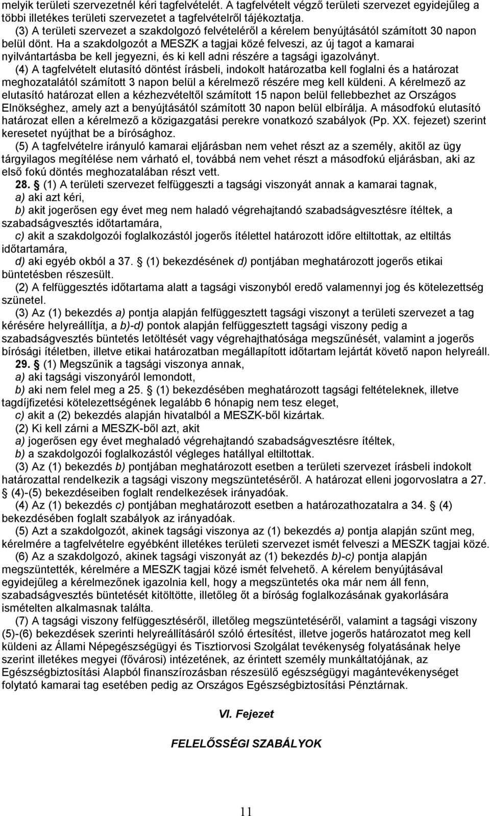 Ha a szakdolgozót a MESZK a tagjai közé felveszi, az új tagot a kamarai nyilvántartásba be kell jegyezni, és ki kell adni részére a tagsági igazolványt.