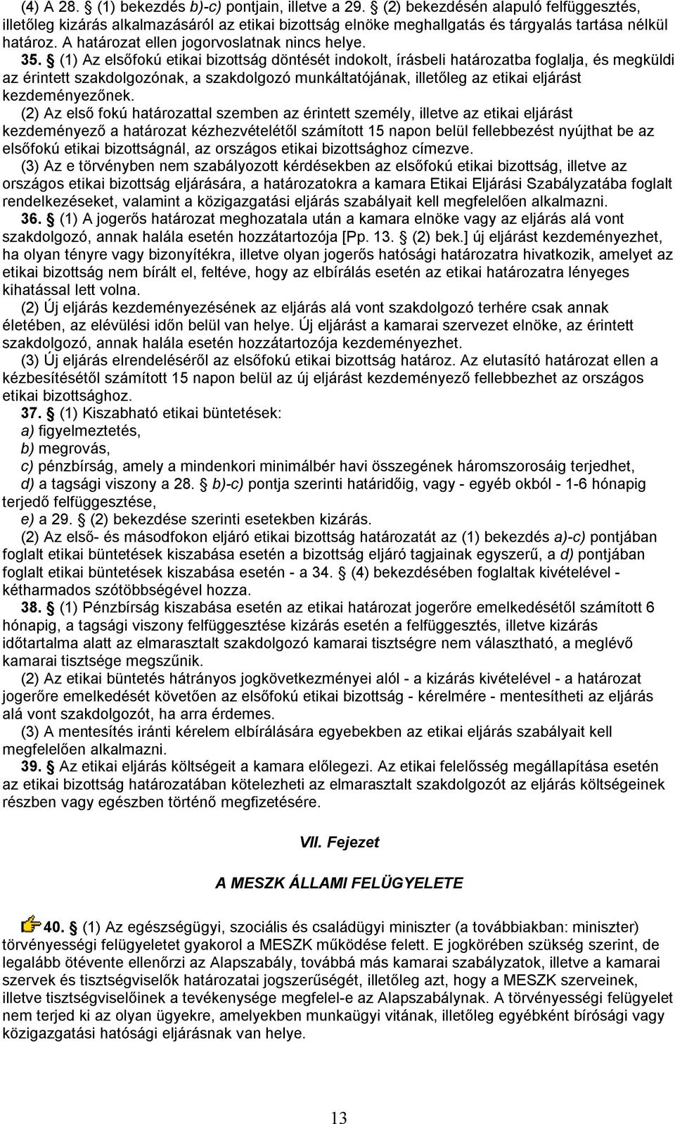 (1) Az elsőfokú etikai bizottság döntését indokolt, írásbeli határozatba foglalja, és megküldi az érintett szakdolgozónak, a szakdolgozó munkáltatójának, illetőleg az etikai eljárást kezdeményezőnek.