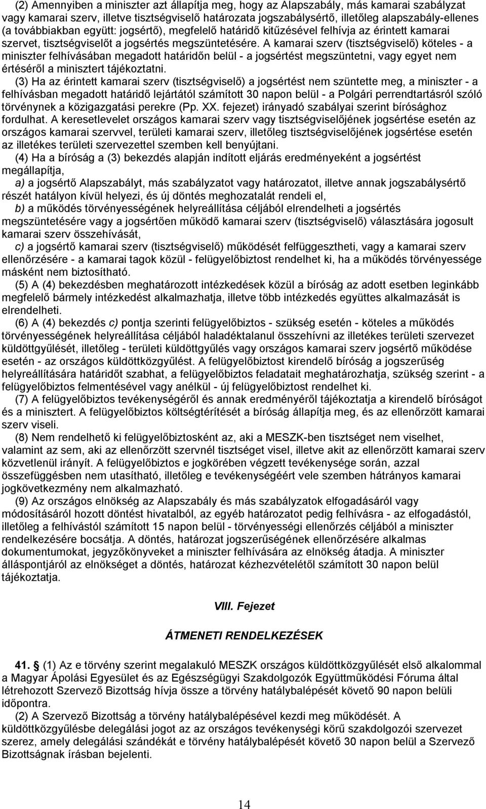 A kamarai szerv (tisztségviselő) köteles - a miniszter felhívásában megadott határidőn belül - a jogsértést megszüntetni, vagy egyet nem értéséről a minisztert tájékoztatni.