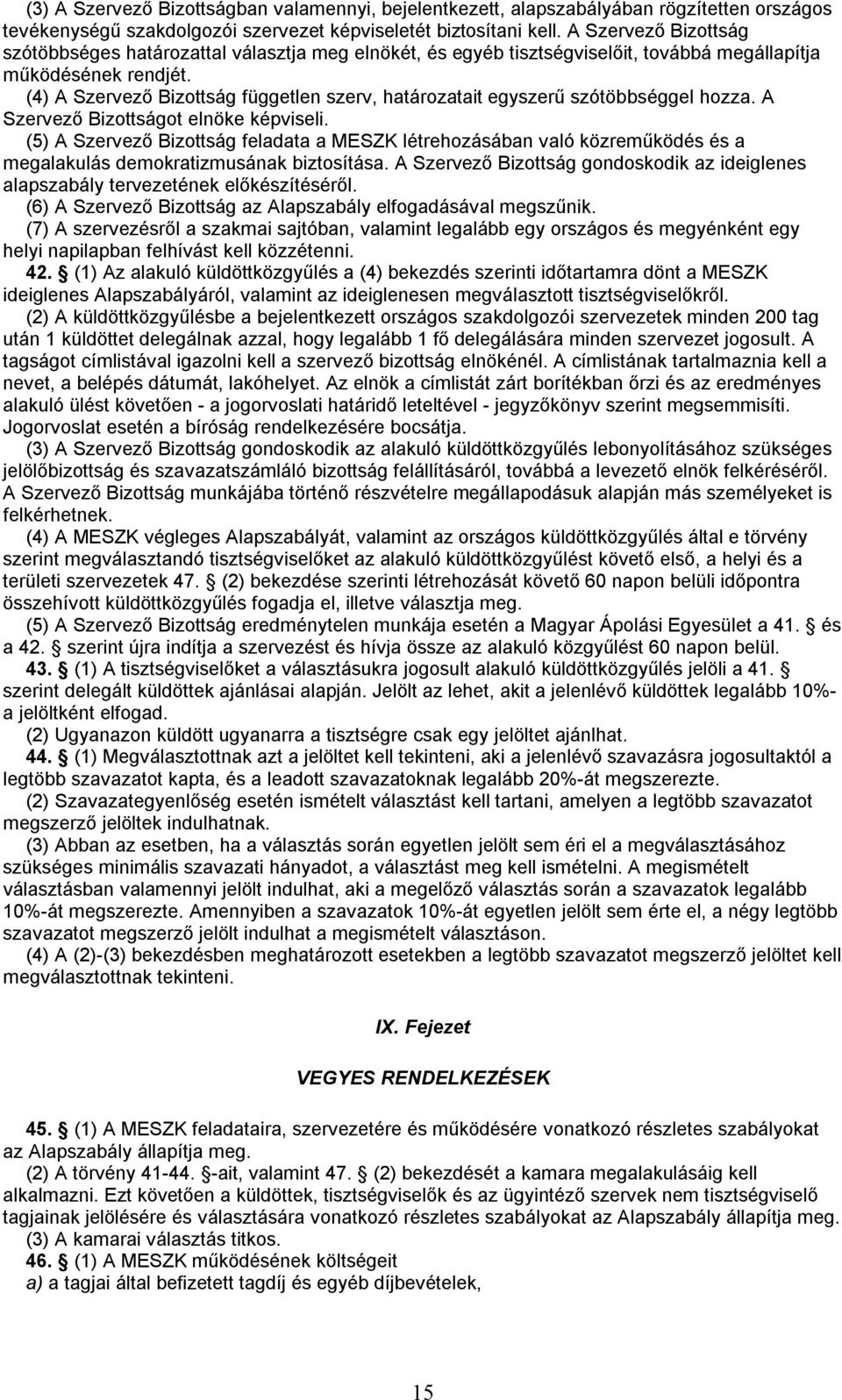 (4) A Szervező Bizottság független szerv, határozatait egyszerű szótöbbséggel hozza. A Szervező Bizottságot elnöke képviseli.