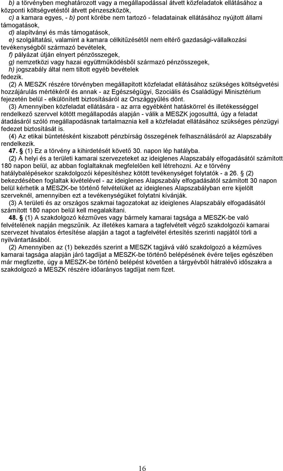 pályázat útján elnyert pénzösszegek, g) nemzetközi vagy hazai együttműködésből származó pénzösszegek, h) jogszabály által nem tiltott egyéb bevételek fedezik.