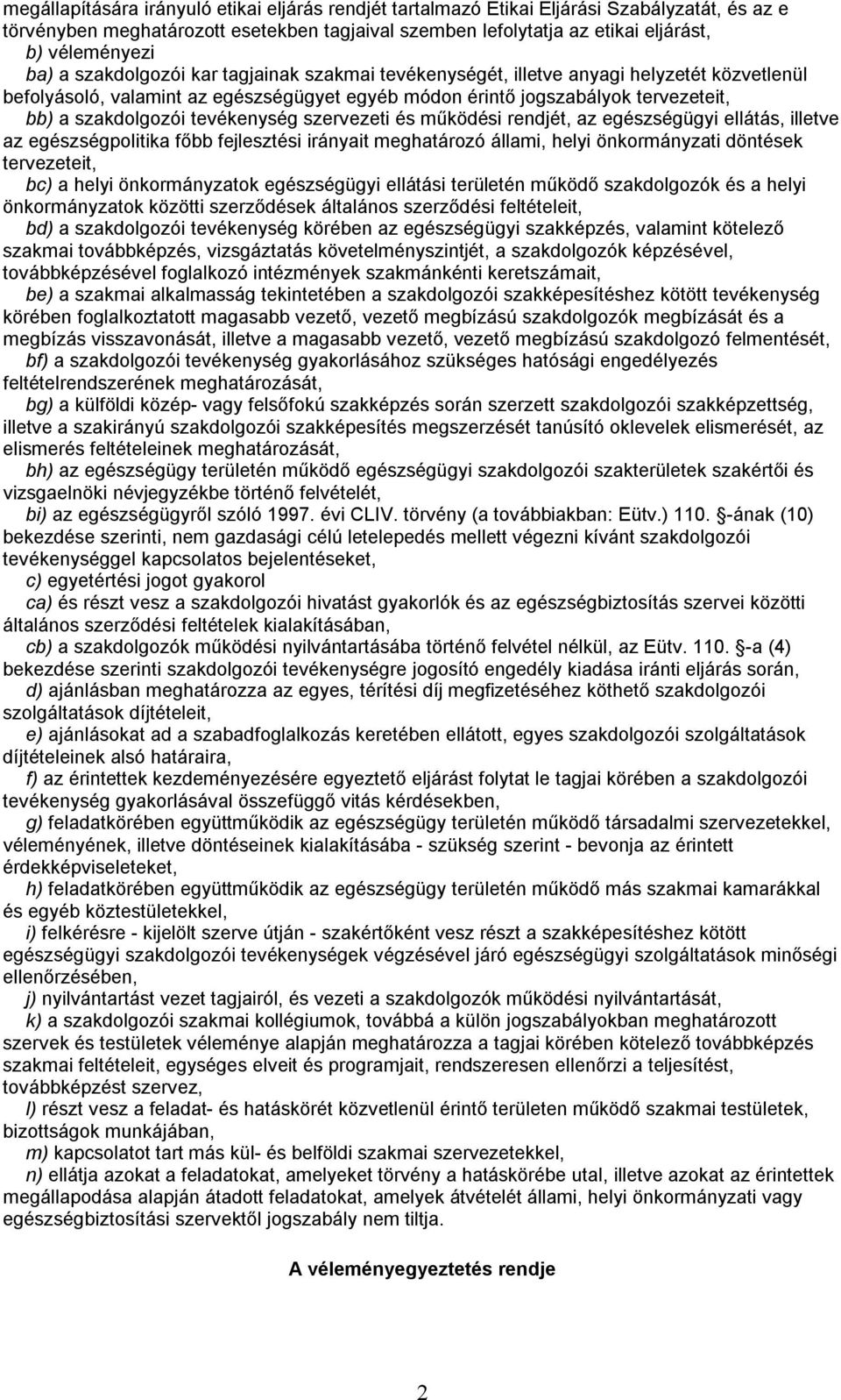 tevékenység szervezeti és működési rendjét, az egészségügyi ellátás, illetve az egészségpolitika főbb fejlesztési irányait meghatározó állami, helyi önkormányzati döntések tervezeteit, bc) a helyi