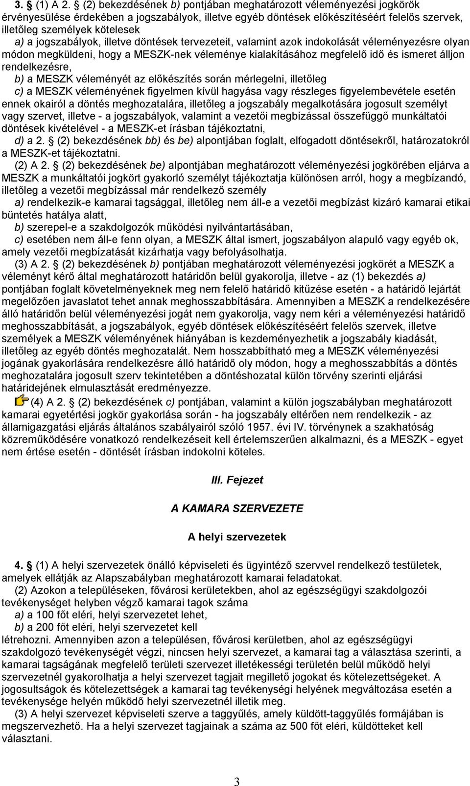 jogszabályok, illetve döntések tervezeteit, valamint azok indokolását véleményezésre olyan módon megküldeni, hogy a MESZK-nek véleménye kialakításához megfelelő idő és ismeret álljon rendelkezésre,