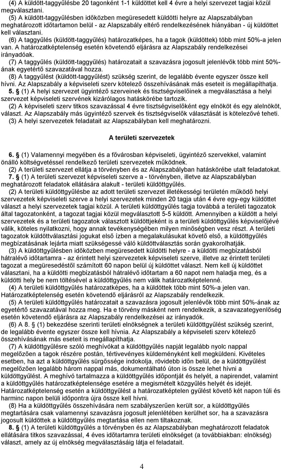 (6) A taggyűlés (küldött-taggyűlés) határozatképes, ha a tagok (küldöttek) több mint 50%-a jelen van. A határozatképtelenség esetén követendő eljárásra az Alapszabály rendelkezései irányadóak.