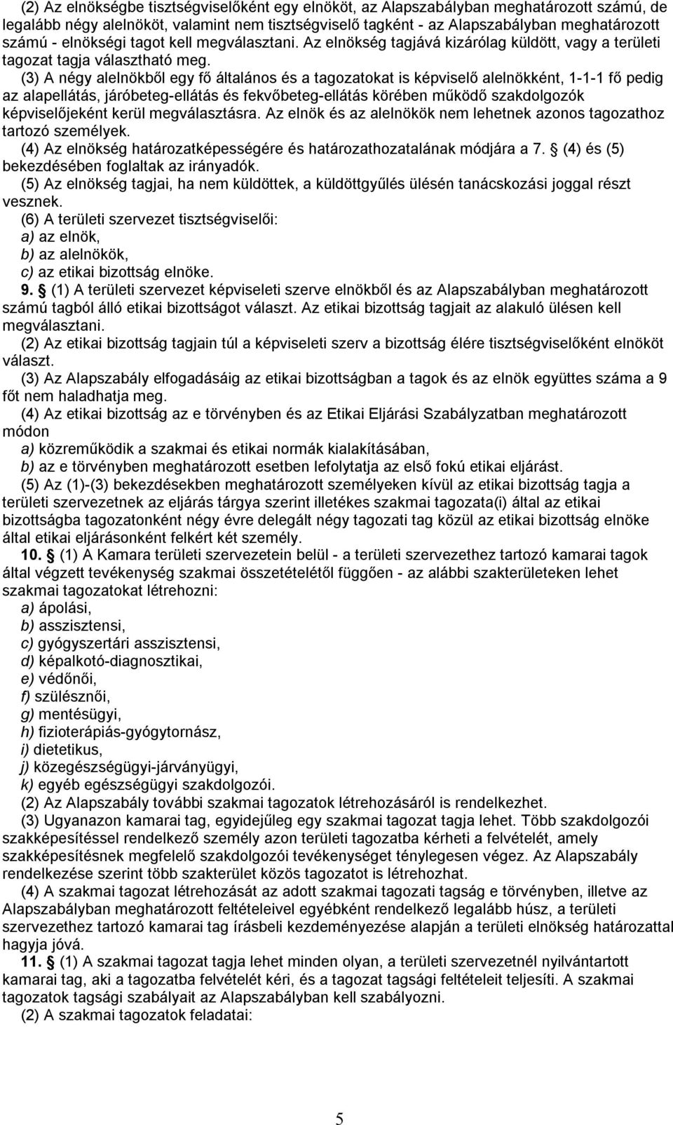 (3) A négy alelnökből egy fő általános és a tagozatokat is képviselő alelnökként, 1-1-1 fő pedig az alapellátás, járóbeteg-ellátás és fekvőbeteg-ellátás körében működő szakdolgozók képviselőjeként