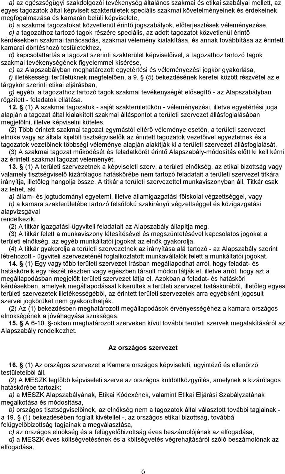 tagozatot közvetlenül érintő kérdésekben szakmai tanácsadás, szakmai vélemény kialakítása, és annak továbbítása az érintett kamarai döntéshozó testületekhez, d) kapcsolattartás a tagozat szerinti