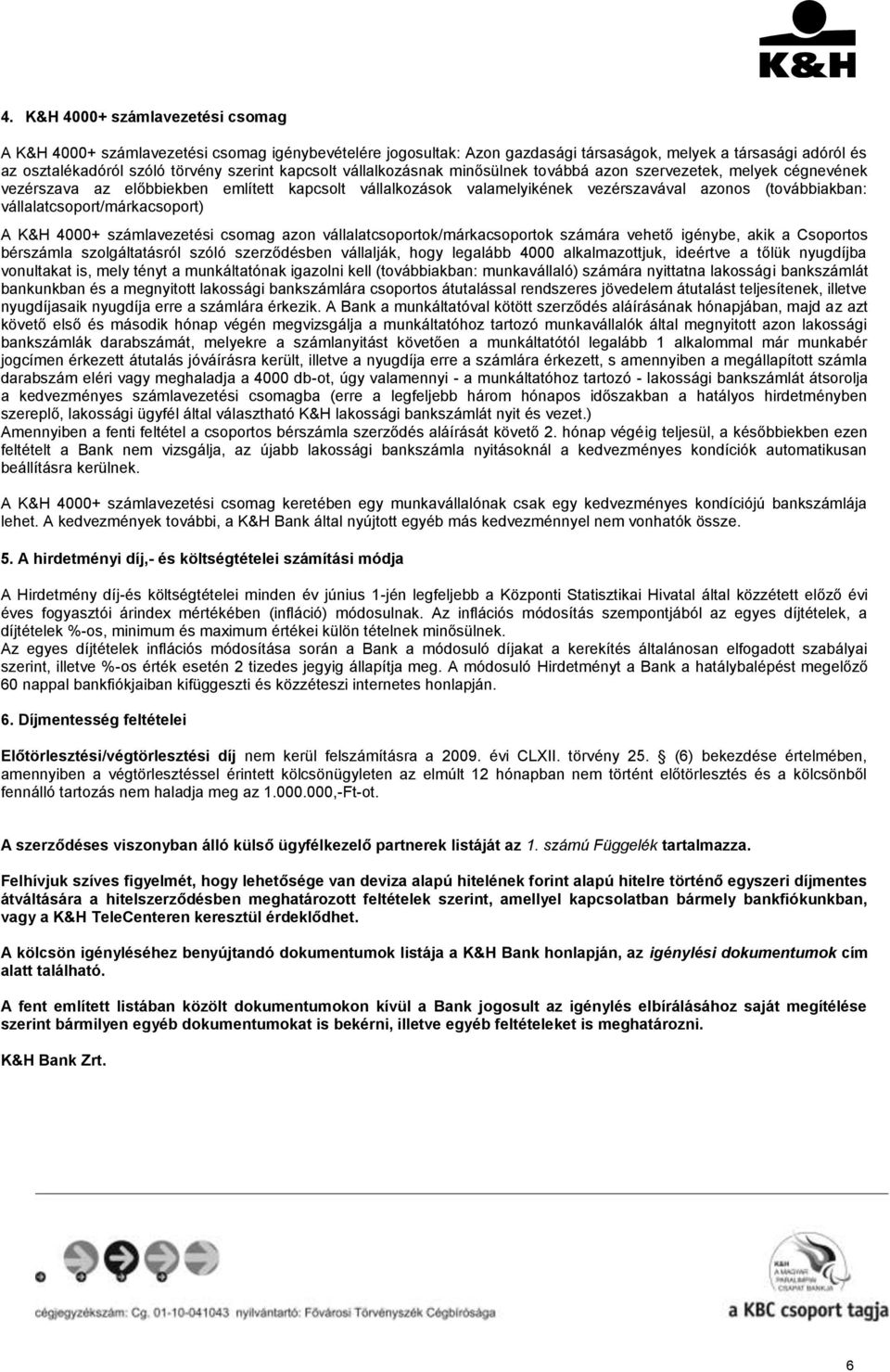 vállalatcsoport/márkacsoport) A K&H 4000+ számlavezetési csomag azon vállalatcsoportok/márkacsoportok számára vehető igénybe, akik a Csoportos bérszámla szolgáltatásról szóló szerződésben vállalják,