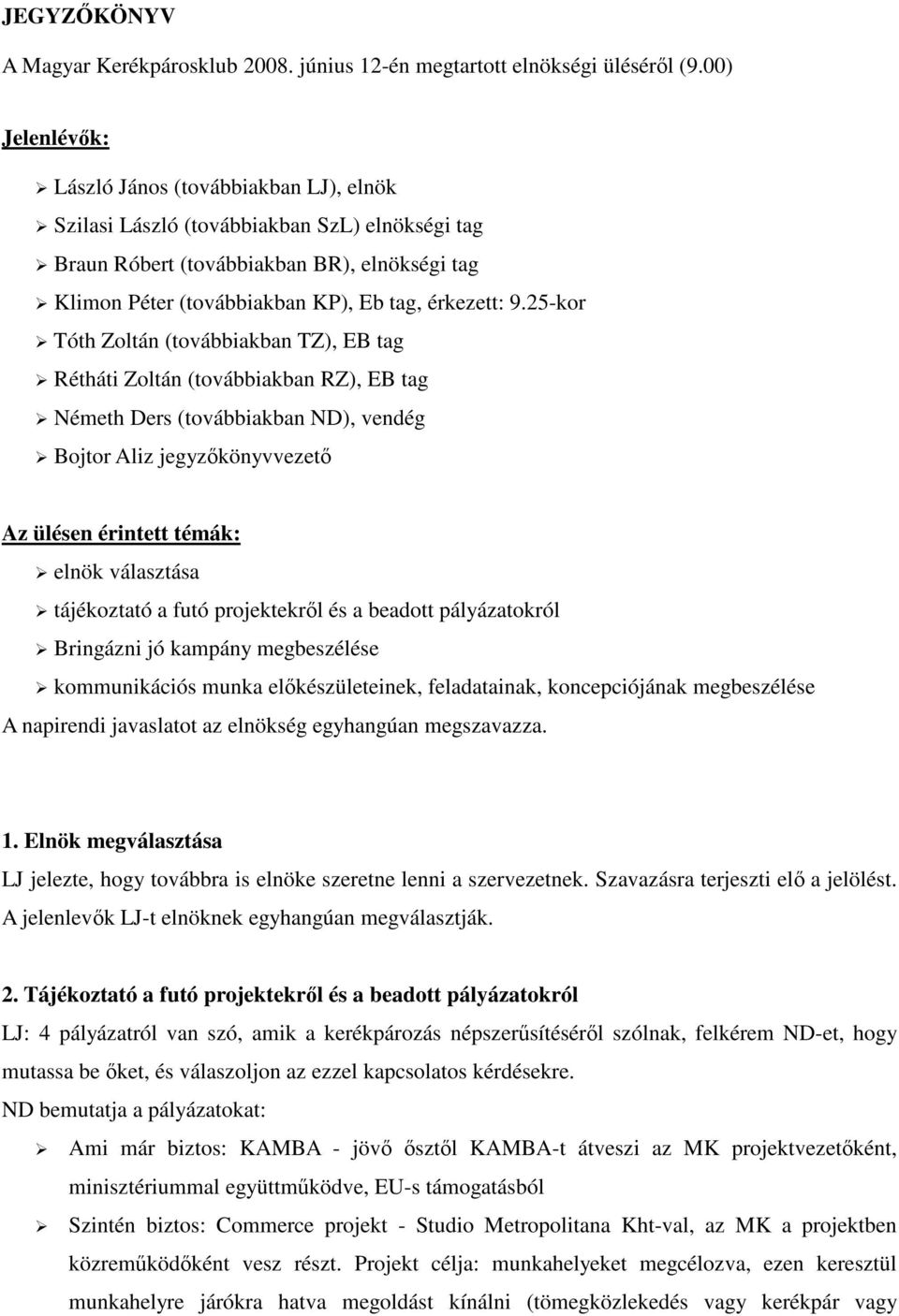 25-kor Tóth Zoltán (továbbiakban TZ), EB tag Rétháti Zoltán (továbbiakban RZ), EB tag Németh Ders (továbbiakban ND), vendég Bojtor Aliz jegyzőkönyvvezető Az ülésen érintett témák: elnök választása